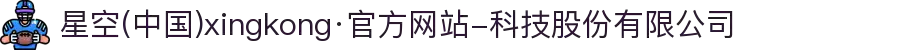 星空(中国)xingkong·官方网站-科技股份有限公司